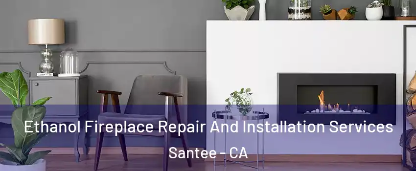  Ethanol Fireplace Repair And Installation Services Santee - CA
