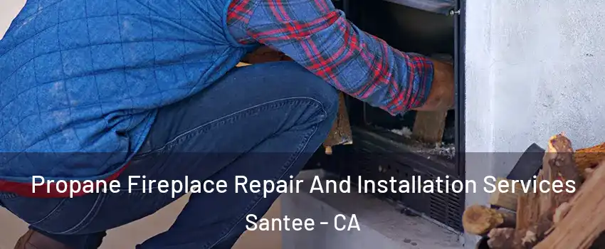  Propane Fireplace Repair And Installation Services Santee - CA