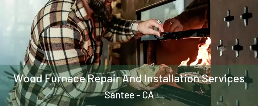  Wood Furnace Repair And Installation Services Santee - CA